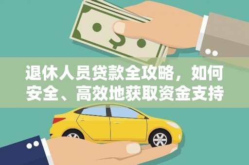 新安退休人员贷款全攻略，如何安全、高效地获取资金支持