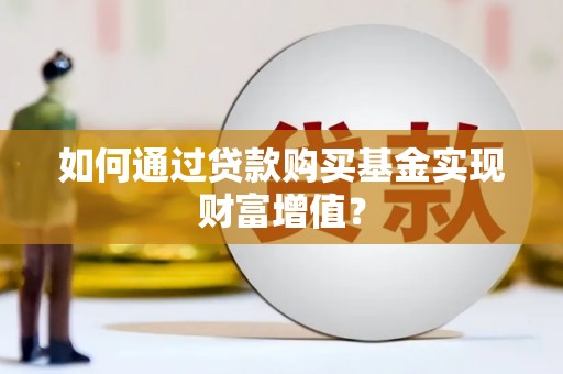 新安如何通过贷款购买基金实现财富增值？