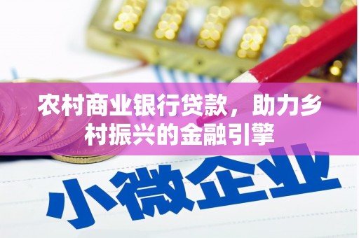 新安农村商业银行贷款，助力乡村振兴的金融引擎