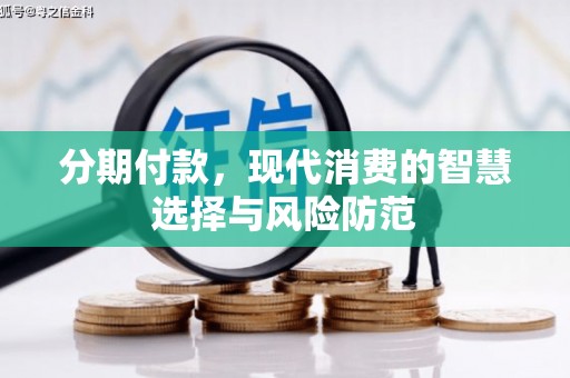 新安分期付款，现代消费的智慧选择与风险防范