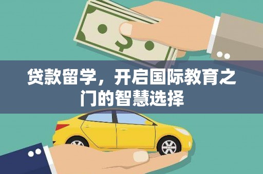新安贷款留学，开启国际教育之门的智慧选择