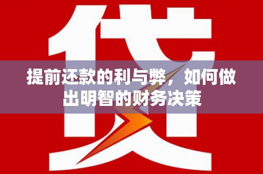 新安提前还款的利与弊，如何做出明智的财务决策