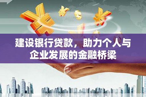 新安建设银行贷款，助力个人与企业发展的金融桥梁
