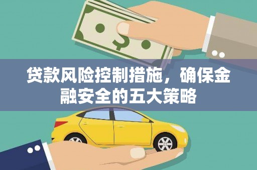 新安贷款风险控制措施，确保金融安全的五大策略