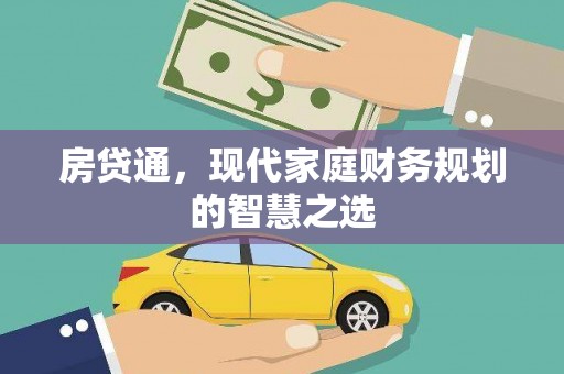 新安房贷通，现代家庭财务规划的智慧之选