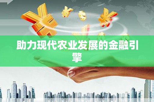 新安助力现代农业发展的金融引擎
