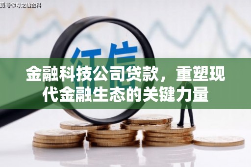 新安金融科技公司贷款，重塑现代金融生态的关键力量