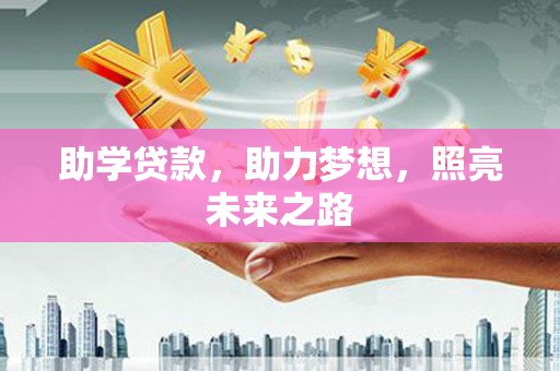 新安助学贷款，助力梦想，照亮未来之路