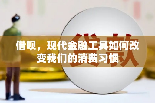 新安借呗，现代金融工具如何改变我们的消费习惯