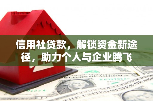 新安信用社贷款，解锁资金新途径，助力个人与企业腾飞