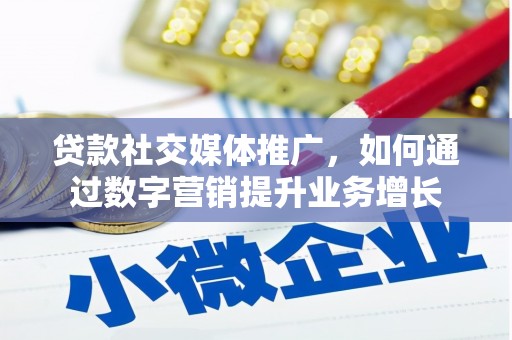 新安贷款社交媒体推广，如何通过数字营销提升业务增长