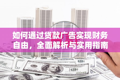 新安如何通过贷款广告实现财务自由，全面解析与实用指南