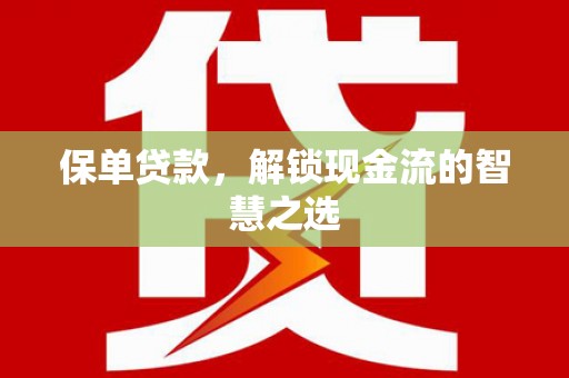 新安保单贷款，解锁现金流的智慧之选