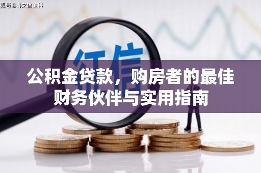 新安公积金贷款，购房者的最佳财务伙伴与实用指南