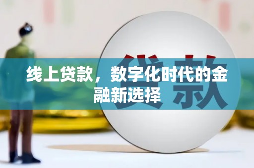 新安线上贷款，数字化时代的金融新选择