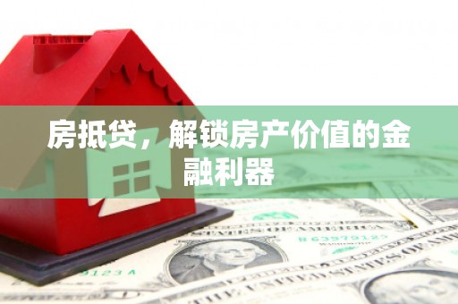 新安房抵贷，解锁房产价值的金融利器