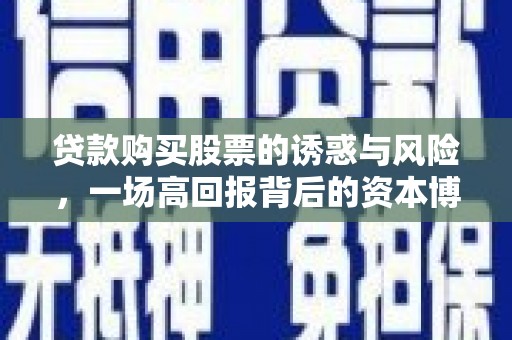 新安贷款购买股票的诱惑与风险，一场高回报背后的资本博弈