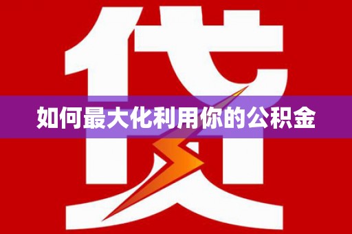 新安如何最大化利用你的公积金